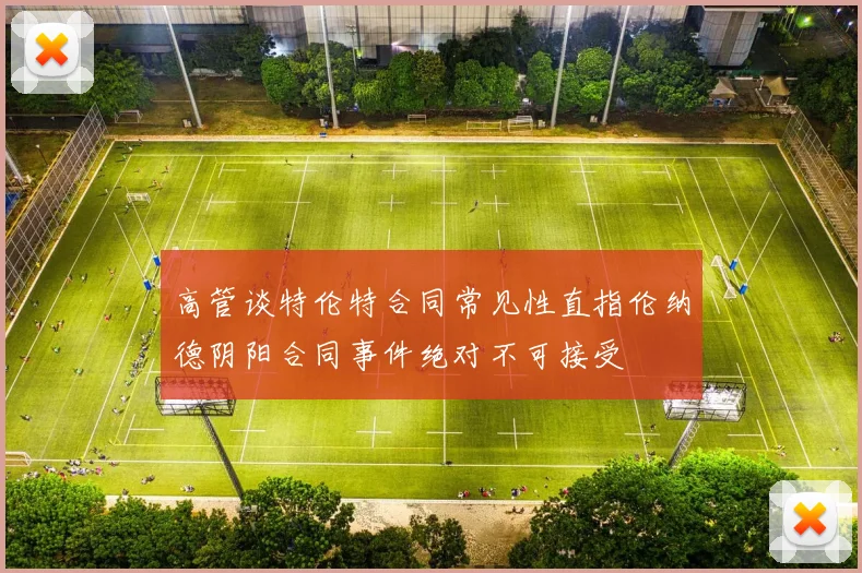 高管谈特伦特合同常见性直指伦纳德阴阳合同事件绝对不可接受